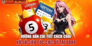 Hướng dẫn chi tiết cách chơi xổ số siêu tốc cực dễ tại U888