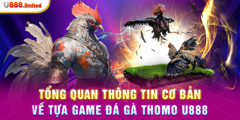 Tổng quan thông tin cơ bản về tựa game đá gà thomo U888