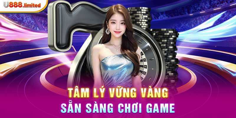 Tâm lý vững vàng, sẵn sàng chơi game 