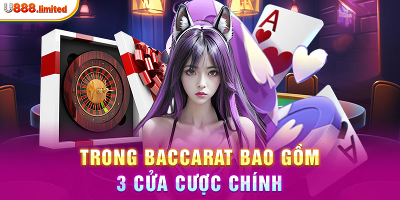 Trong Baccarat bao gồm 3 cửa cược chính