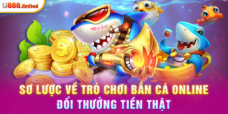 Sơ lược về trò chơi bắn cá online đổi thưởng tiền thật