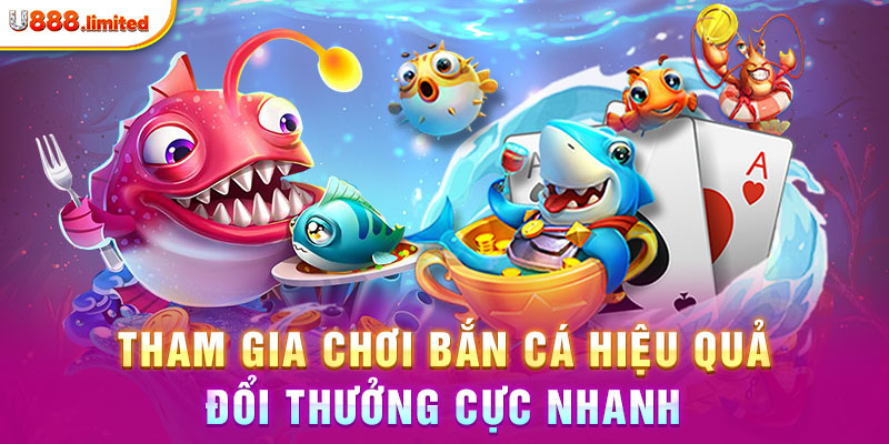 Tham gia chơi bắn cá hiệu quả, đổi thưởng cực nhanh