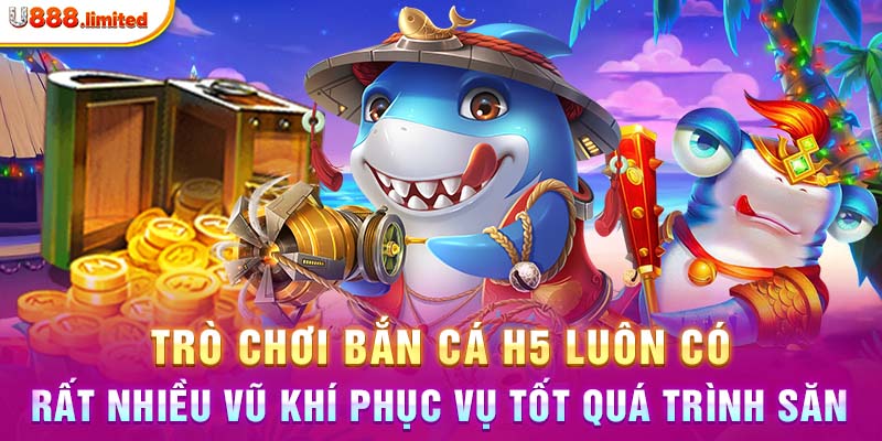 Trò chơi bắn cá H5 luôn có rất nhiều vũ khí phục vụ tốt quá trình săn