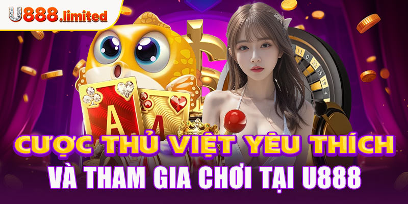 Cược thủ Việt yêu thích và tham gia chơi tại U888