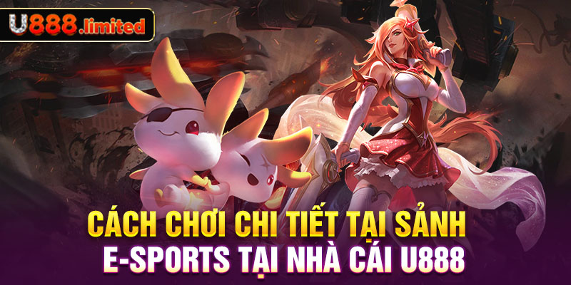 Cách chơi chi tiết tại sảnh E-Sports tại nhà cái U888