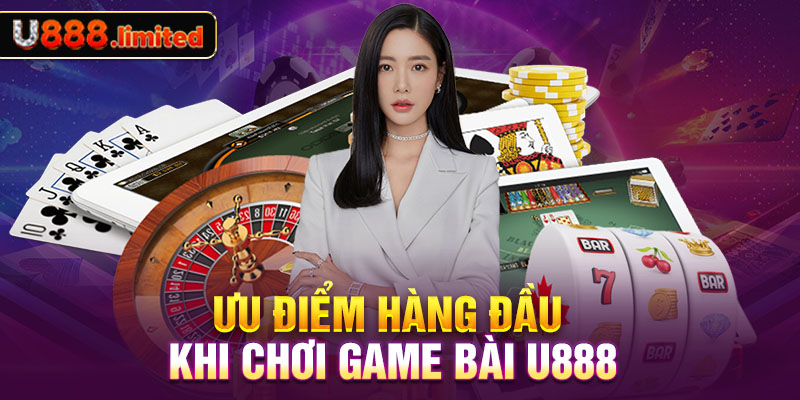 Ưu điểm hàng đầu khi chơi Game bài U888