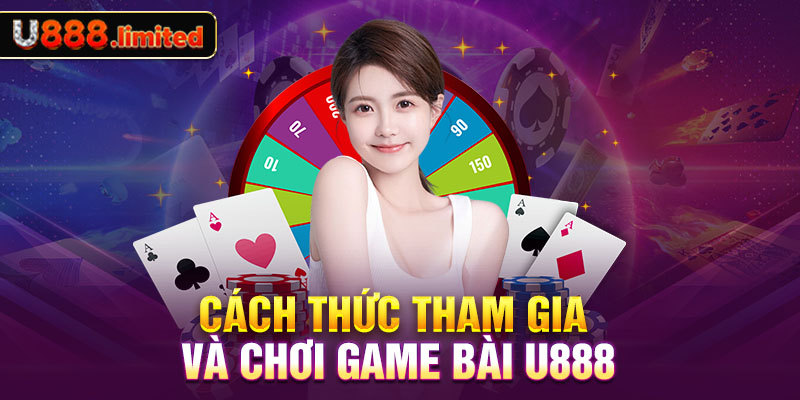 Cách thức tham gia và chơi Game bài U888