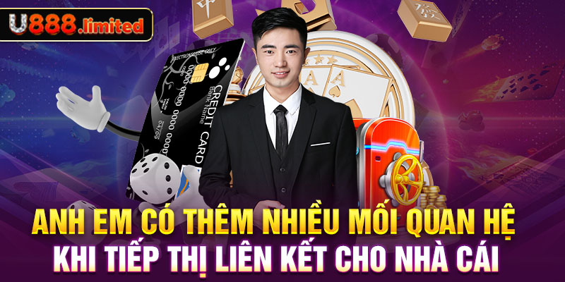 Anh em có thêm nhiều mối quan hệ khi tiếp thị liên kết cho nhà cái