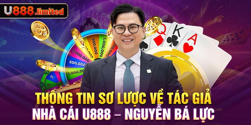 Thông tin sơ lược về tác giả nhà cái U888 - Nguyễn Bá Lực