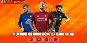 Mẹo chơi cá cược bóng đá dành riêng cho các bet thủ