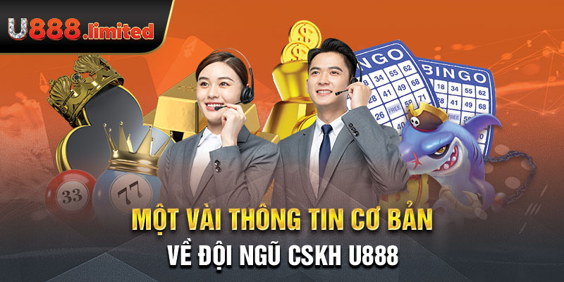 Một vài thông tin cơ bản về đội ngũ CSKH U888