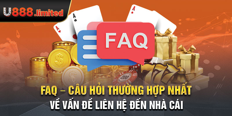 FAQ - Câu hỏi thường hợp nhất về vấn đề liên hệ đến nhà cái