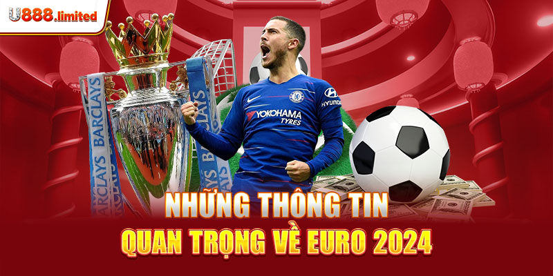 Những thông tin quan trọng về Euro 2024