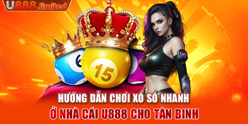 Hướng dẫn chơi xổ số nhanh ở nhà cái U888 cho tân binh