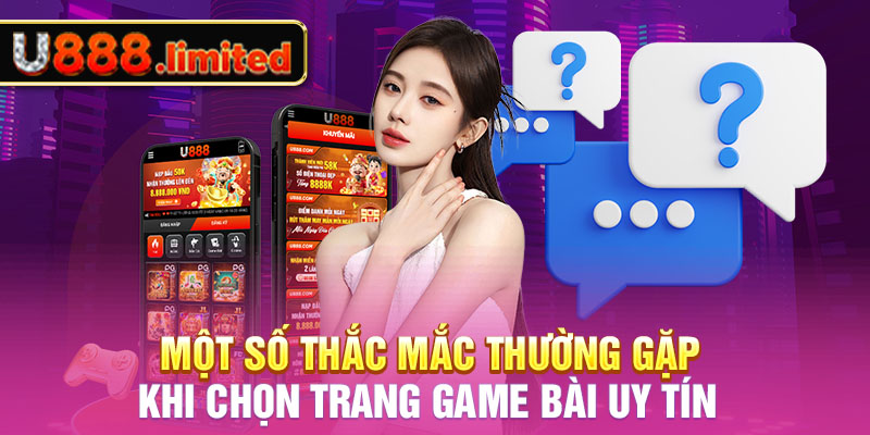 Một số thắc mắc thường gặp khi chọn trang game bài uy tín