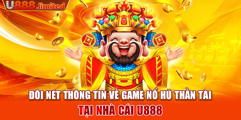 Đôi nét thông tin về game nổ hũ thần tài tại nhà cái U888