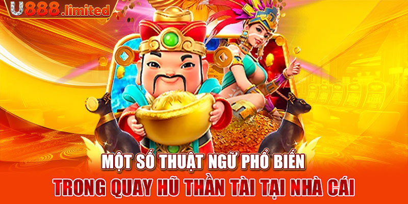 Một số thuật ngữ phổ biến trong quay hũ thần tài tại nhà cái