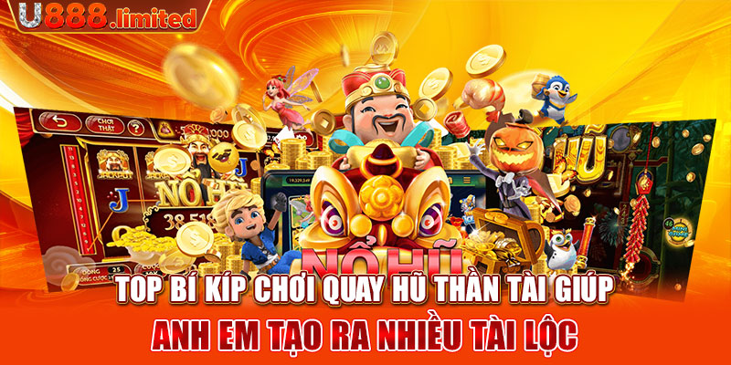 Top bí kíp chơi quay hũ thần tài giúp anh em tạo ra nhiều tài lộc