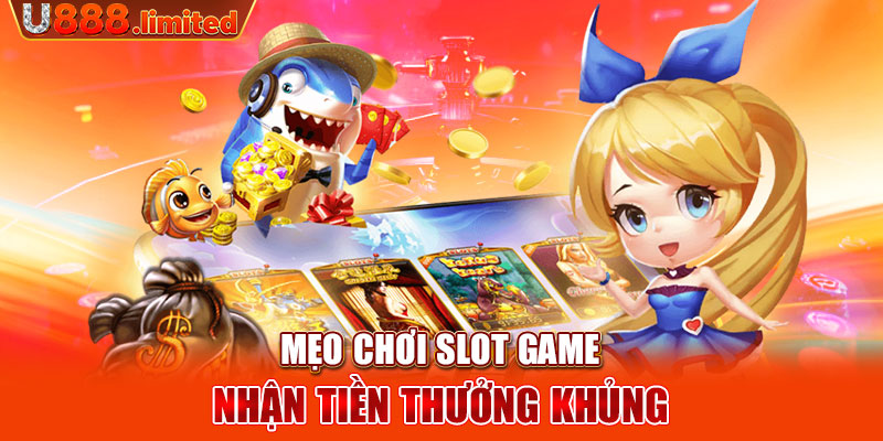 Mẹo chơi slot game nhận tiền thưởng khủng