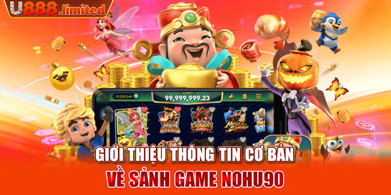 Giới thiệu thông tin cơ bản về sảnh game Nohu90 