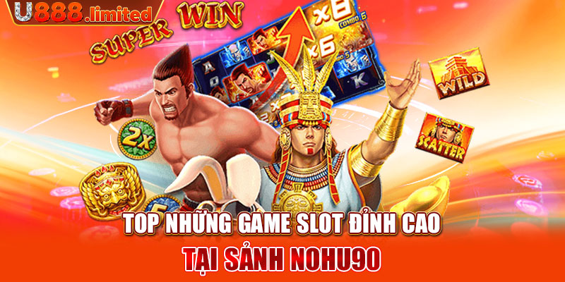 Top những game slot đỉnh cao tại sảnh Nohu90