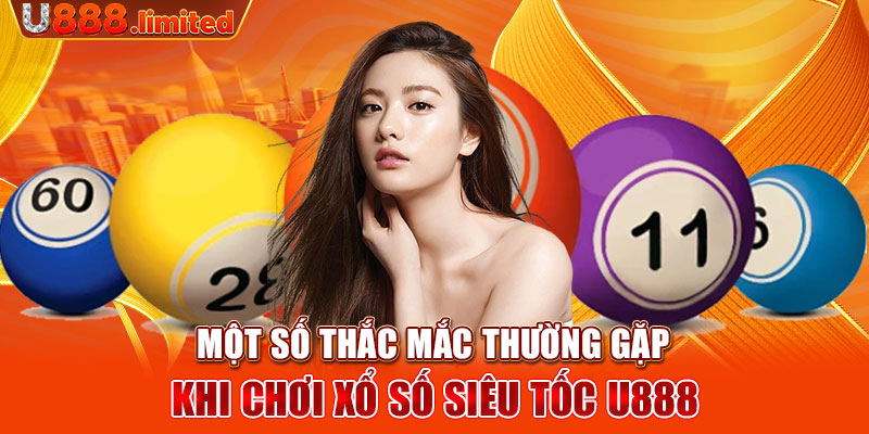 Một số thắc mắc thường gặp khi chơi xổ số siêu tốc U888