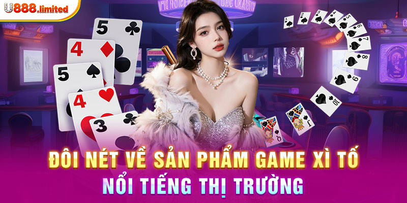 Đôi nét về sản phẩm game Xì Tố nổi tiếng thị trường