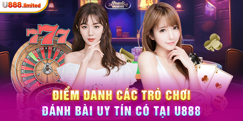 Điểm danh các trò chơi đánh bài uy tín có tại U888